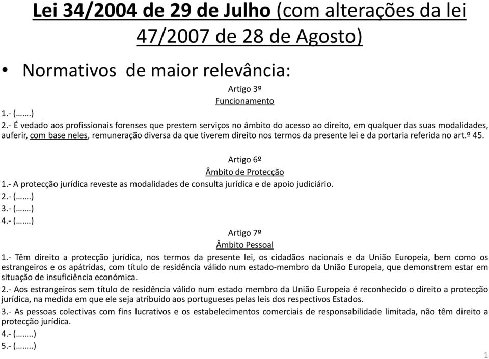 termos da presente lei e da portaria referida no art.º 45. Artigo 6º Âmbito de Protecção 1.- A protecção jurídica reveste as modalidades de consulta jurídica e de apoio judiciário. 2.- (.) 3.- (.) 4.