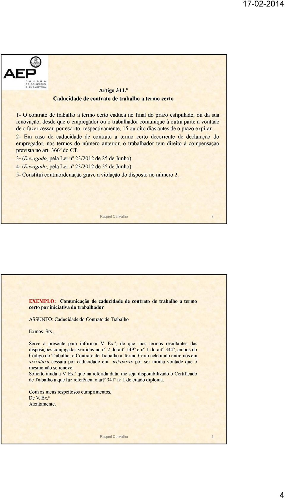 à outra parte a vontade de o fazer cessar, por escrito, respectivamente, 15 ou oito dias antes de o prazo expirar.