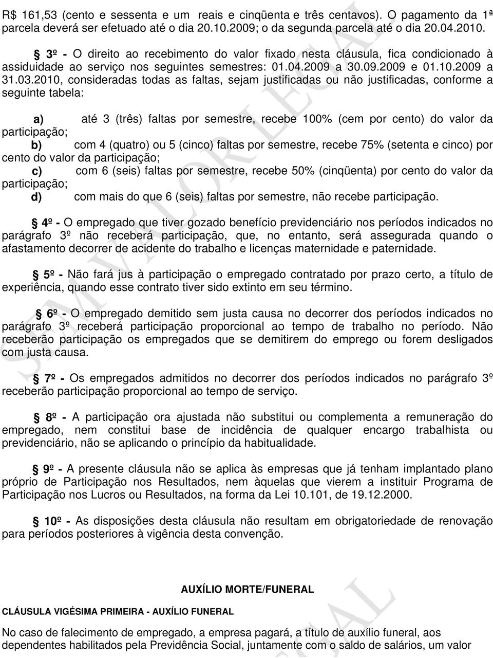 2010, consideradas todas as faltas, sejam justificadas ou não justificadas, conforme a seguinte tabela: a) até 3 (três) faltas por semestre, recebe 100% (cem por cento) do valor da participação; b)