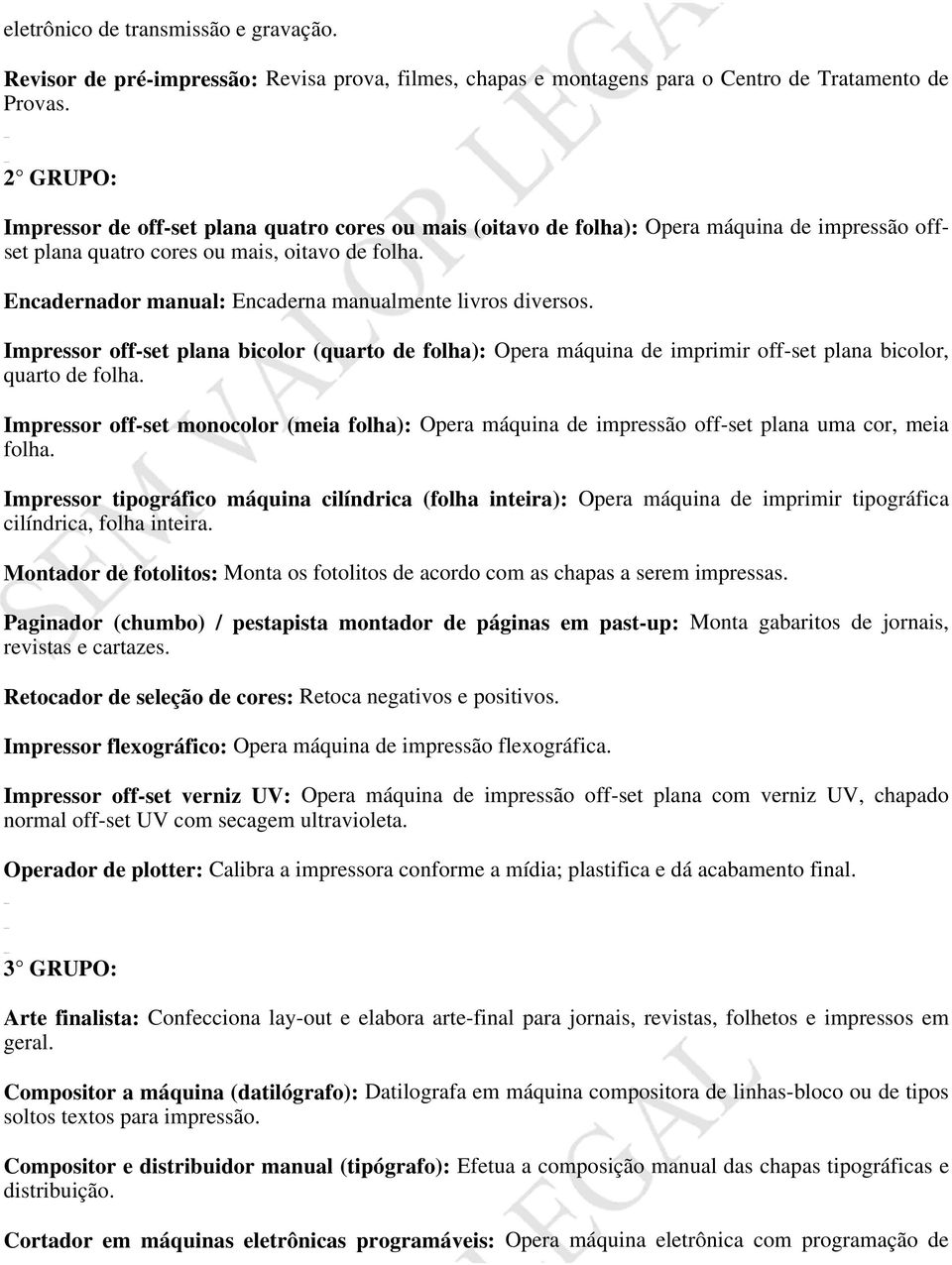 Encadernador manual: Encaderna manualmente livros diversos. Impressor off-set plana bicolor (quarto de folha): Opera máquina de imprimir off-set plana bicolor, quarto de folha.