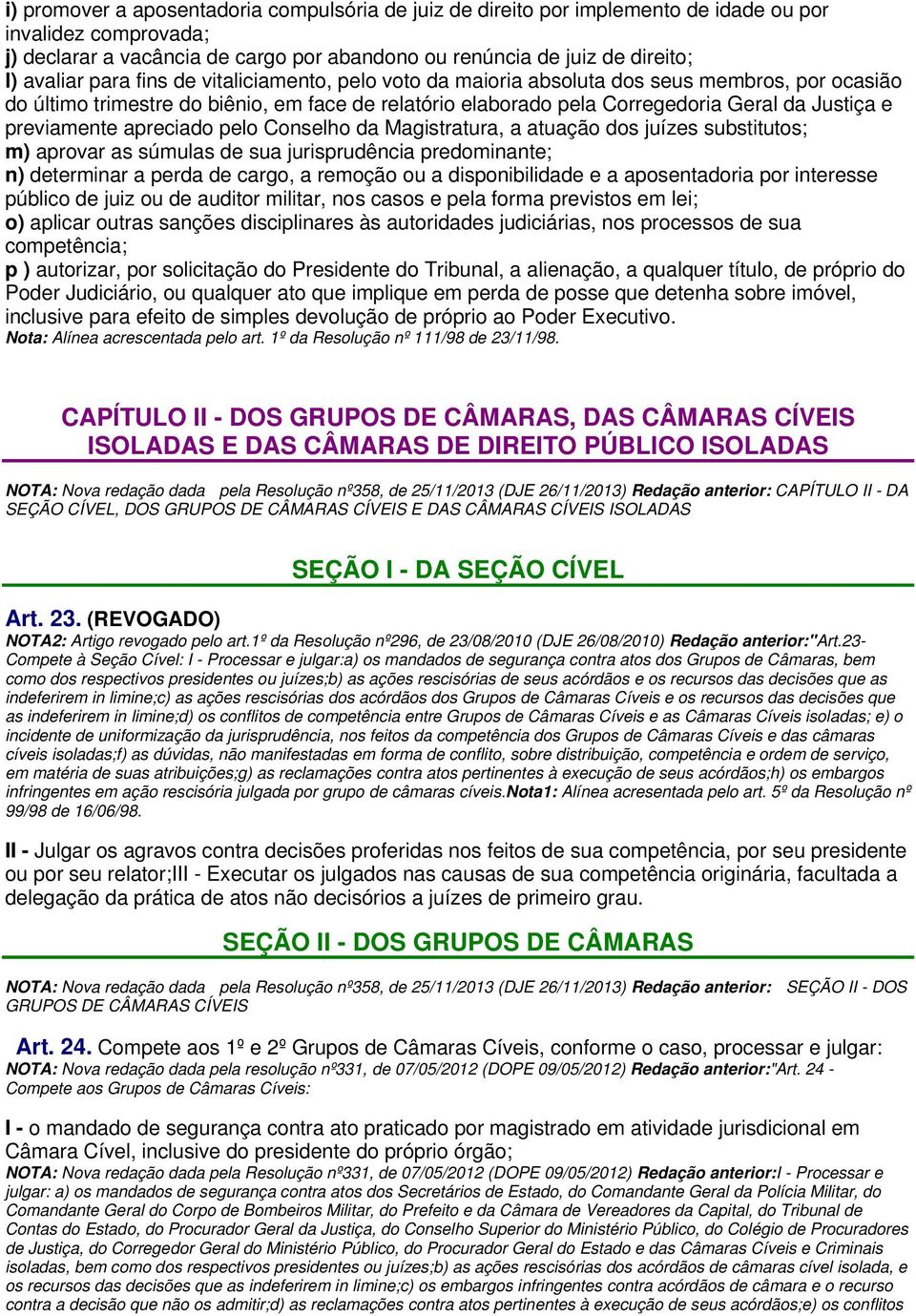 apreciado pelo Conselho da Magistratura, a atuação dos juízes substitutos; m) aprovar as súmulas de sua jurisprudência predominante; n) determinar a perda de cargo, a remoção ou a disponibilidade e a