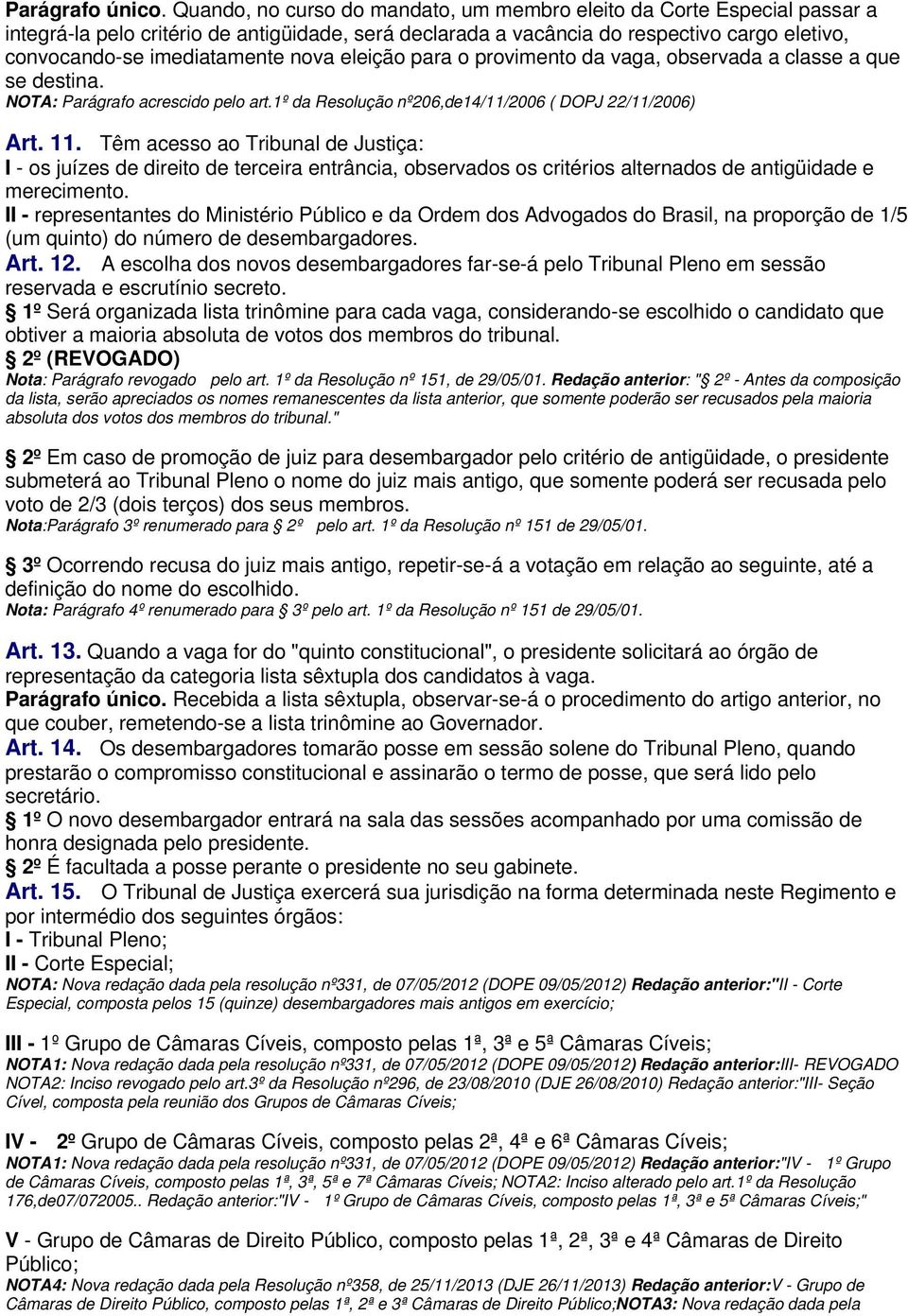 nova eleição para o provimento da vaga, observada a classe a que se destina. NOTA: Parágrafo acrescido pelo art.1º da Resolução nº206,de14/11/2006 ( DOPJ 22/11/2006) Art. 11.