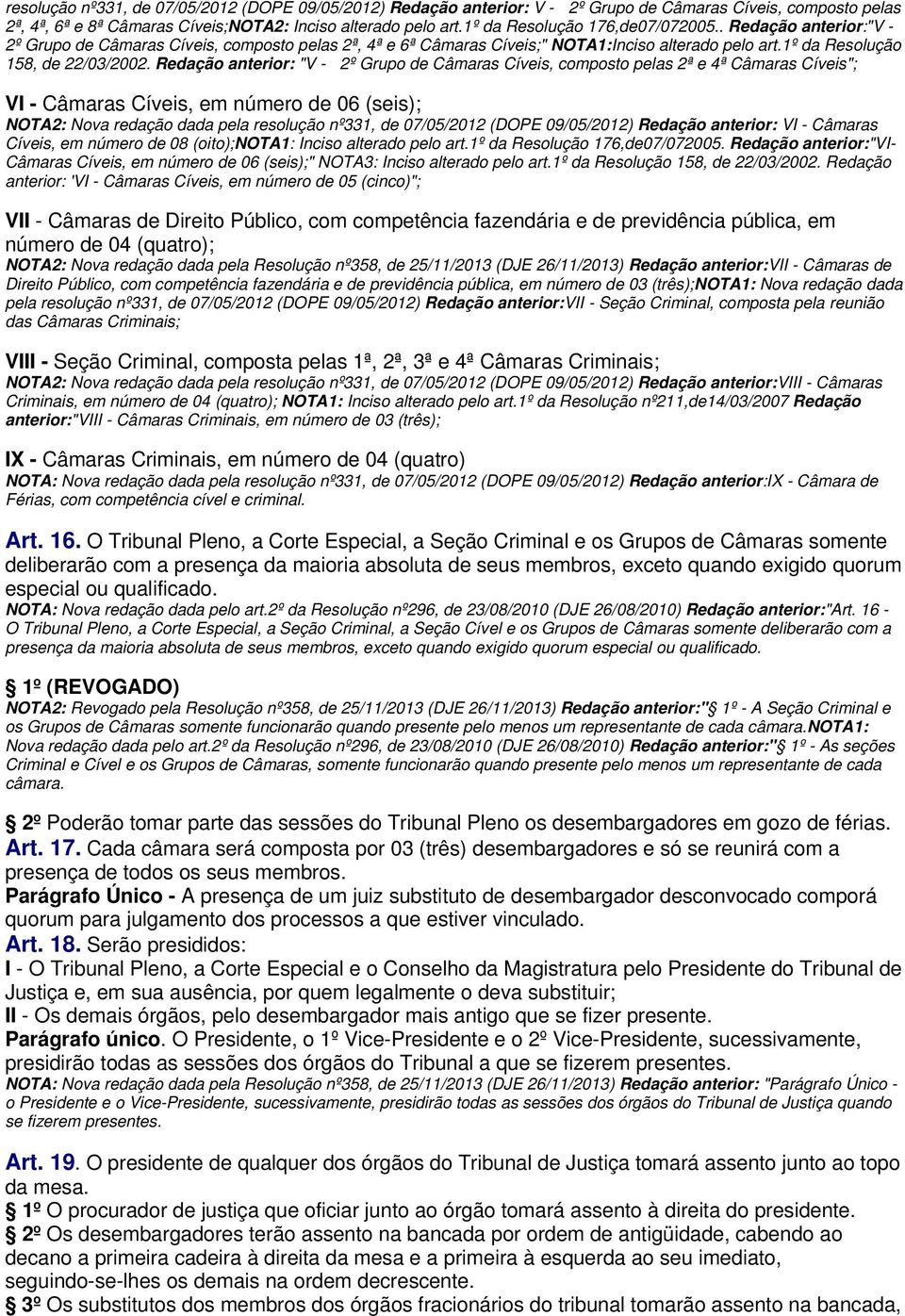 Redação anterior: "V - 2º Grupo de Câmaras Cíveis, composto pelas 2ª e 4ª Câmaras Cíveis"; VI - Câmaras Cíveis, em número de 06 (seis); NOTA2: Nova redação dada pela resolução nº331, de 07/05/2012