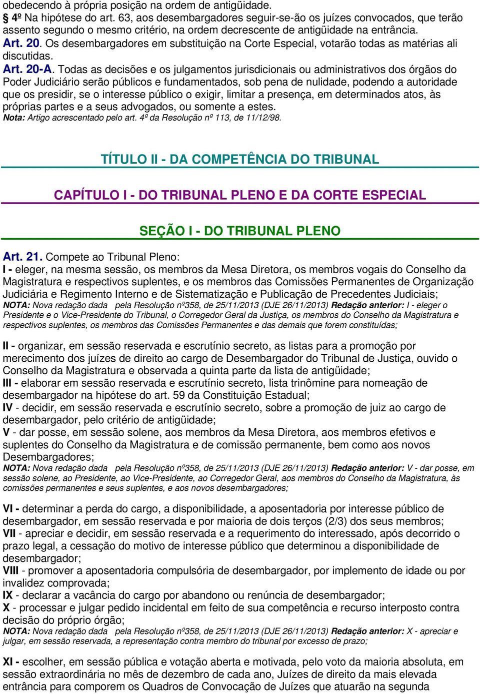 Os desembargadores em substituição na Corte Especial, votarão todas as matérias ali discutidas. Art. 20-A.