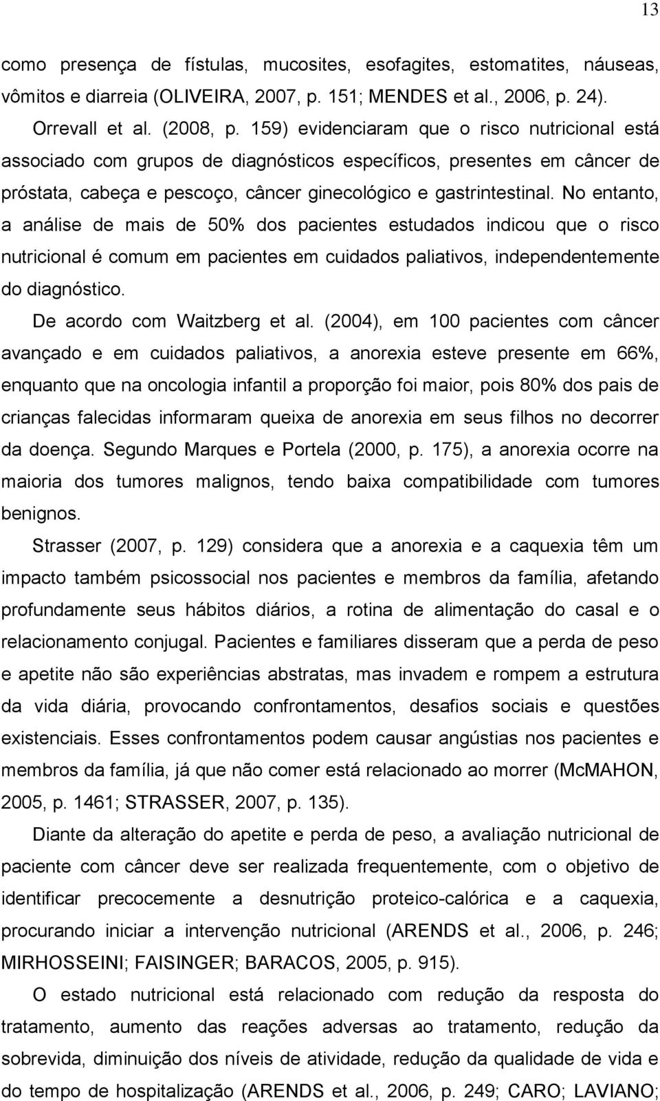 No entanto, a análise de mais de 50% dos pacientes estudados indicou que o risco nutricional é comum em pacientes em cuidados paliativos, independentemente do diagnóstico.