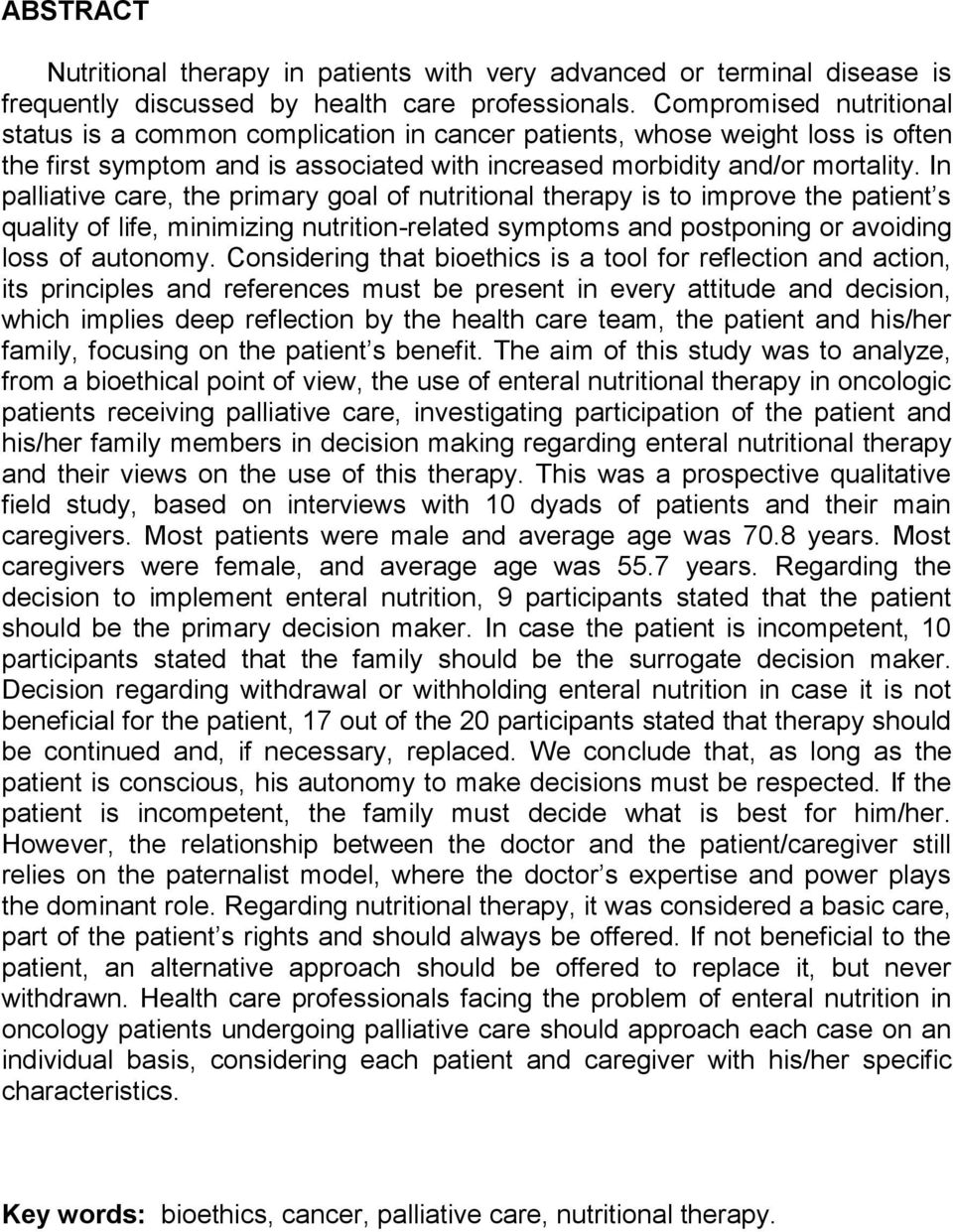 In palliative care, the primary goal of nutritional therapy is to improve the patient s quality of life, minimizing nutrition-related symptoms and postponing or avoiding loss of autonomy.