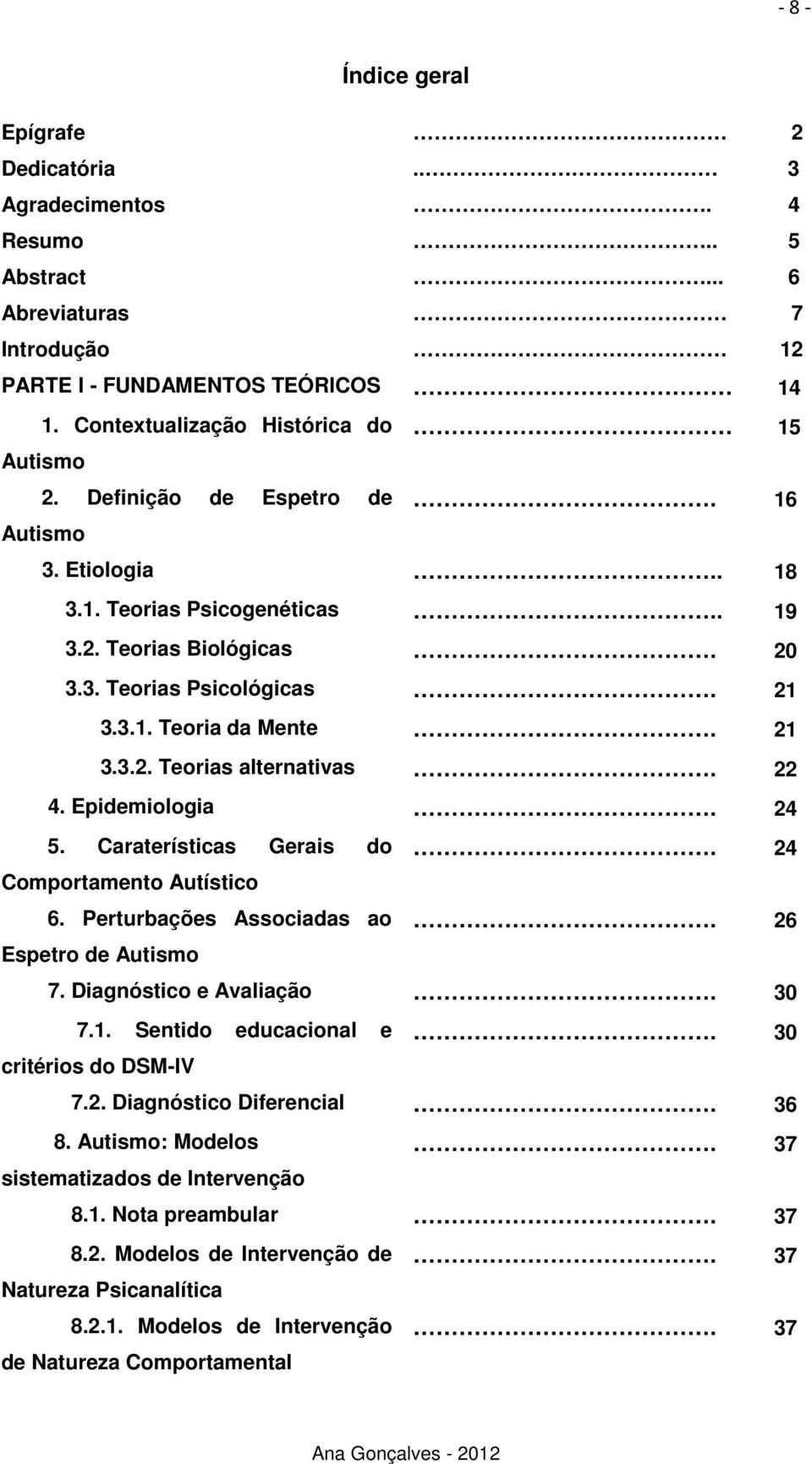 22 4. Epidemiologia. 24 5. Caraterísticas Gerais do. 24 Comportamento Autístico 6. Perturbações Associadas ao. 26 Espetro de Autismo 7. Diagnóstico e Avaliação. 30 7.1. Sentido educacional e.