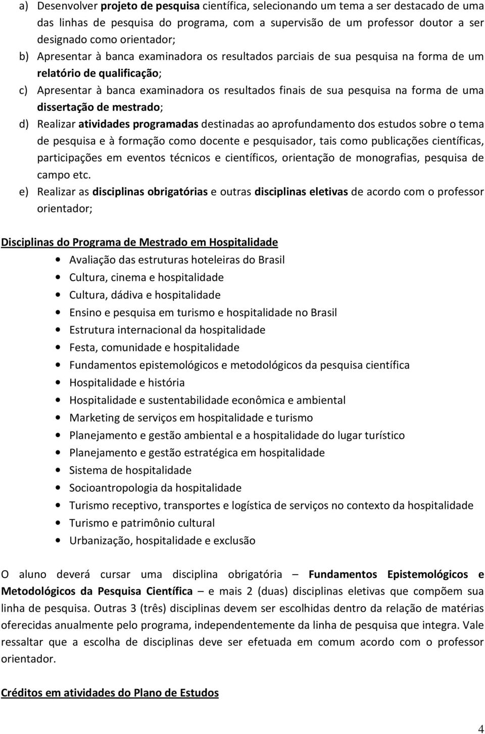 uma dissertação de mestrado; d) Realizar atividades programadas destinadas ao aprofundamento dos estudos sobre o tema de pesquisa e à formação como docente e pesquisador, tais como publicações