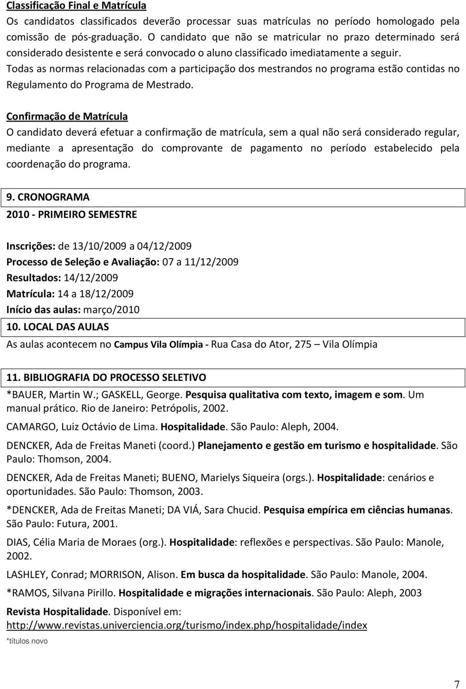 Todas as normas relacionadas com a participação dos mestrandos no programa estão contidas no Regulamento do Programa de Mestrado.