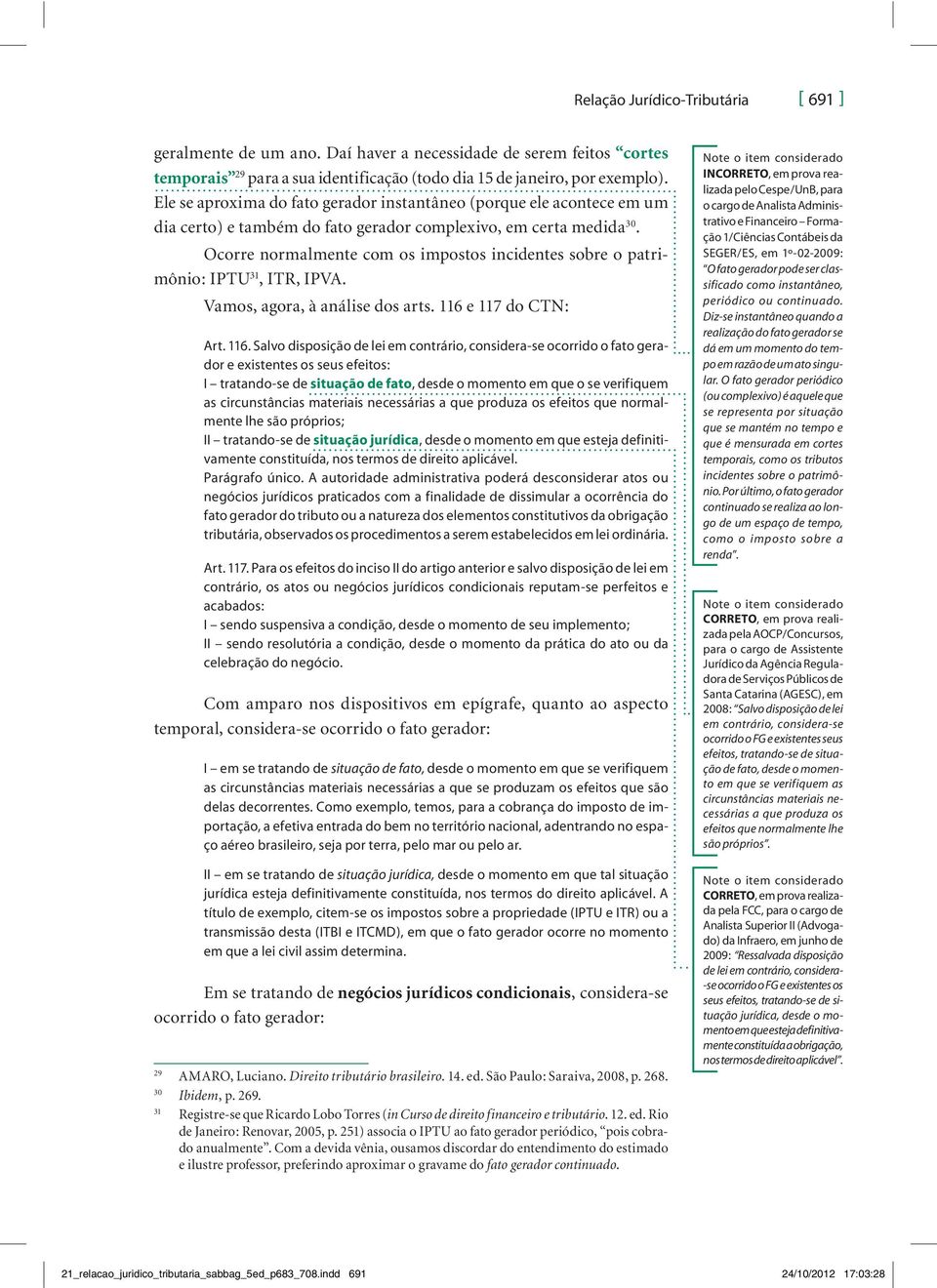 Ocorre normalmente com os impostos incidentes sobre o patrimônio: IPTU 31, ITR, IPVA. Vamos, agora, à análise dos arts. 116 