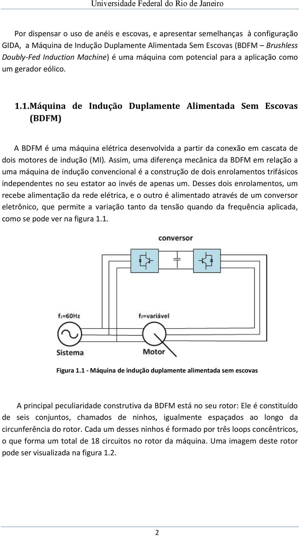 1. Máquina de Indução Duplamente Alimentada Sem Escovas (BDFM) A BDFM é uma máquina elétrica desenvolvida a partir da conexão em cascata de dois motores de indução (MI).