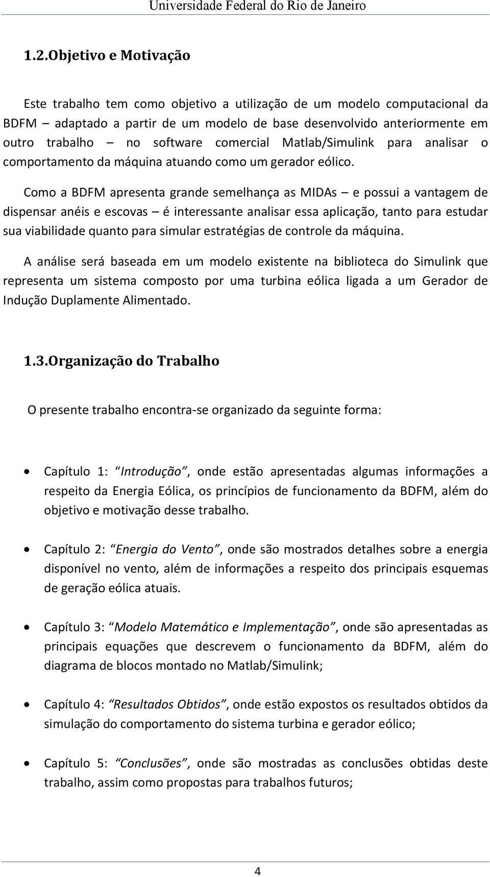 Como a BDFM apresenta grande semelhança as MIDAs e possui a vantagem de dispensar anéis e escovas é interessante analisar essa aplicação, tanto para estudar sua viabilidade quanto para simular