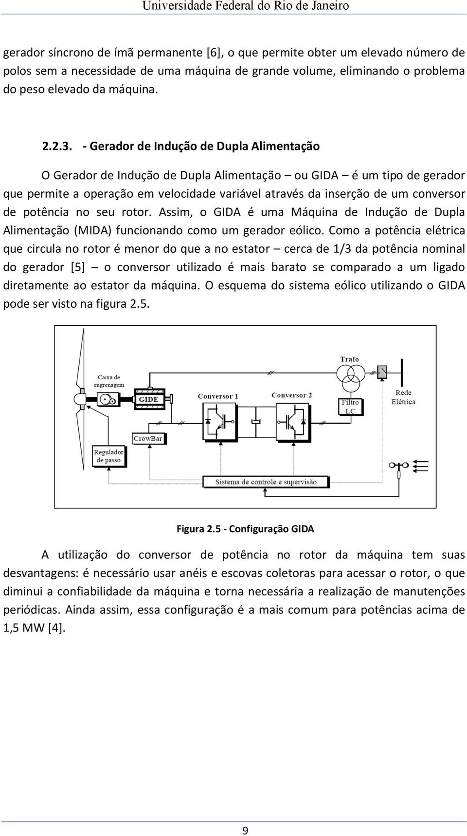 potência no seu rotor. Assim, o GIDA é uma Máquina de Indução de Dupla Alimentação (MIDA) funcionando como um gerador eólico.