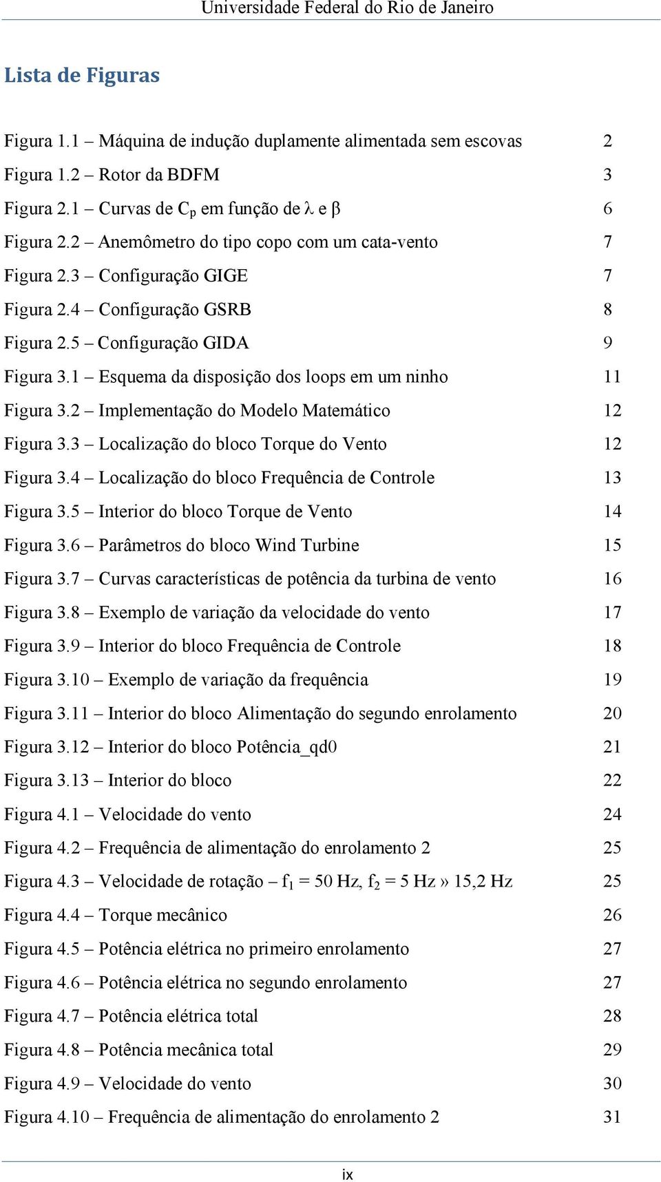 1 Esquema da disposição dos loops em um ninho 11 Figura 3.2 Implementação do Modelo Matemático 12 Figura 3.3 Localização do bloco Torque do Vento 12 Figura 3.