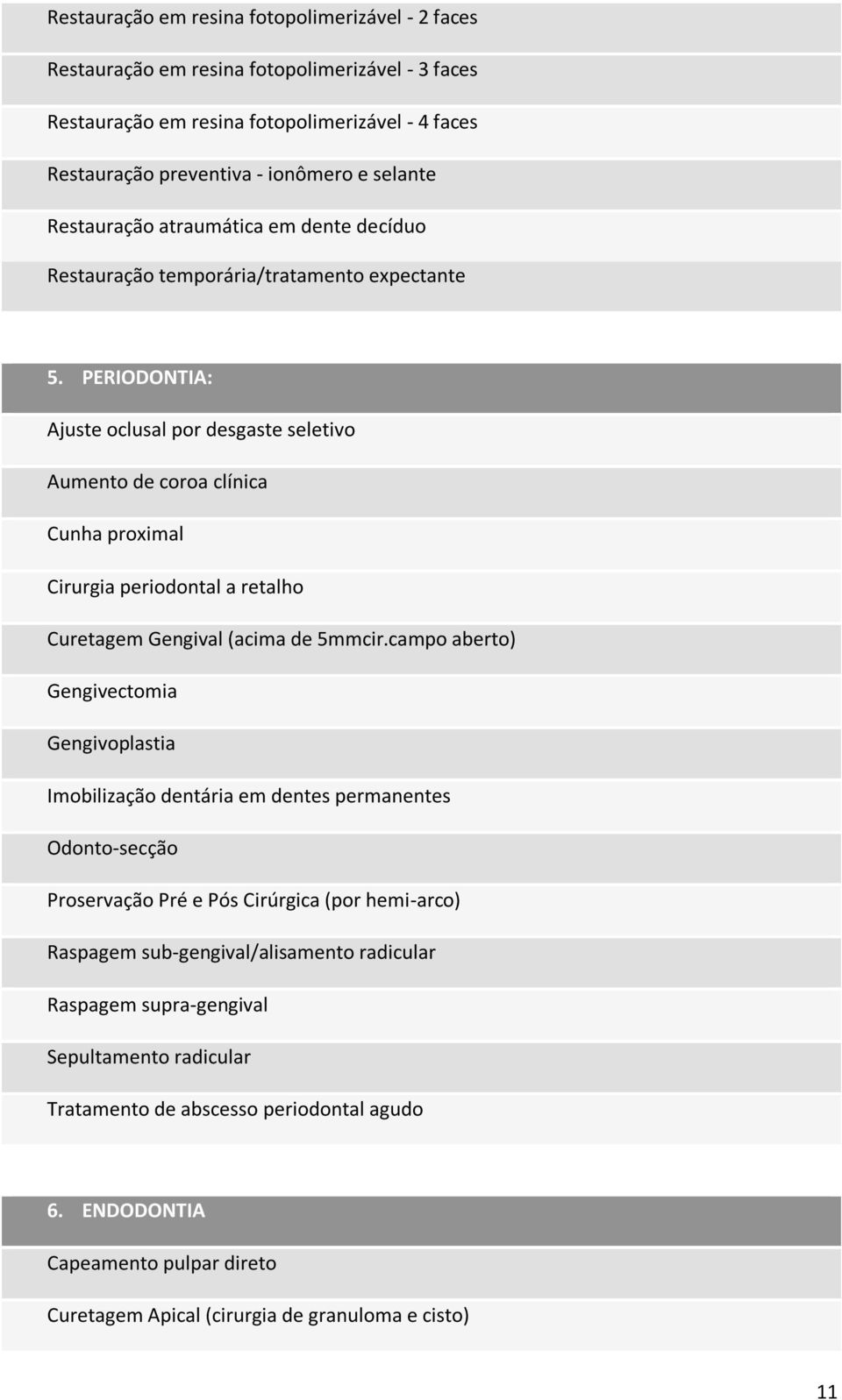 PERIODONTIA: Ajuste oclusal por desgaste seletivo Aumento de coroa clínica Cunha proximal Cirurgia periodontal a retalho Curetagem Gengival (acima de 5mmcir.