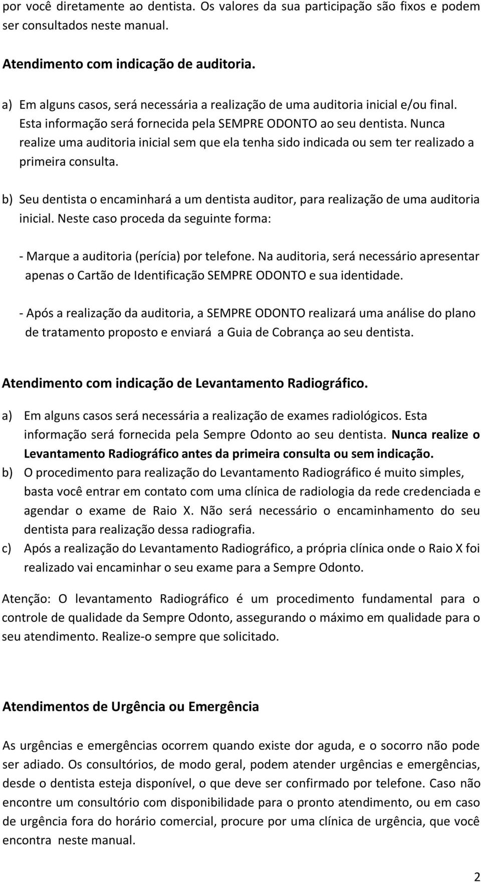 Nunca realize uma auditoria inicial sem que ela tenha sido indicada ou sem ter realizado a primeira consulta.