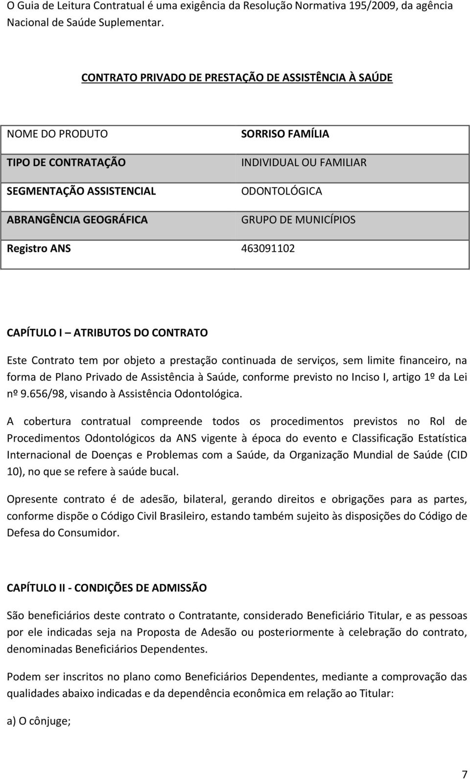 MUNICÍPIOS Registro ANS 463091102 CAPÍTULO I ATRIBUTOS DO CONTRATO Este Contrato tem por objeto a prestação continuada de serviços, sem limite financeiro, na forma de Plano Privado de Assistência à