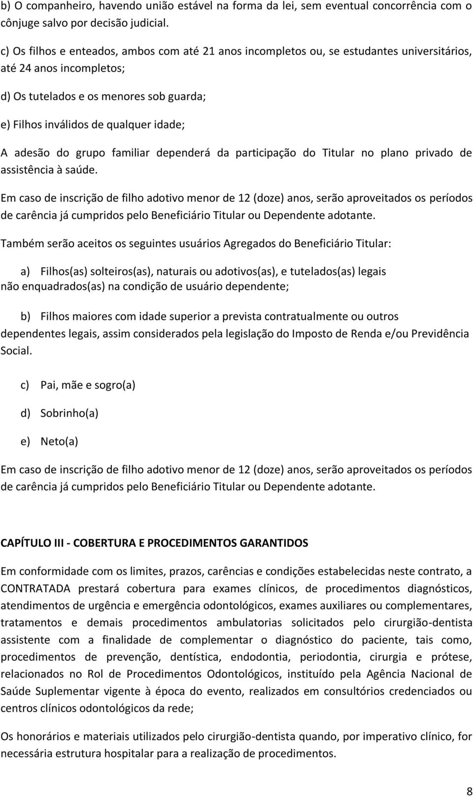 adesão do grupo familiar dependerá da participação do Titular no plano privado de assistência à saúde.