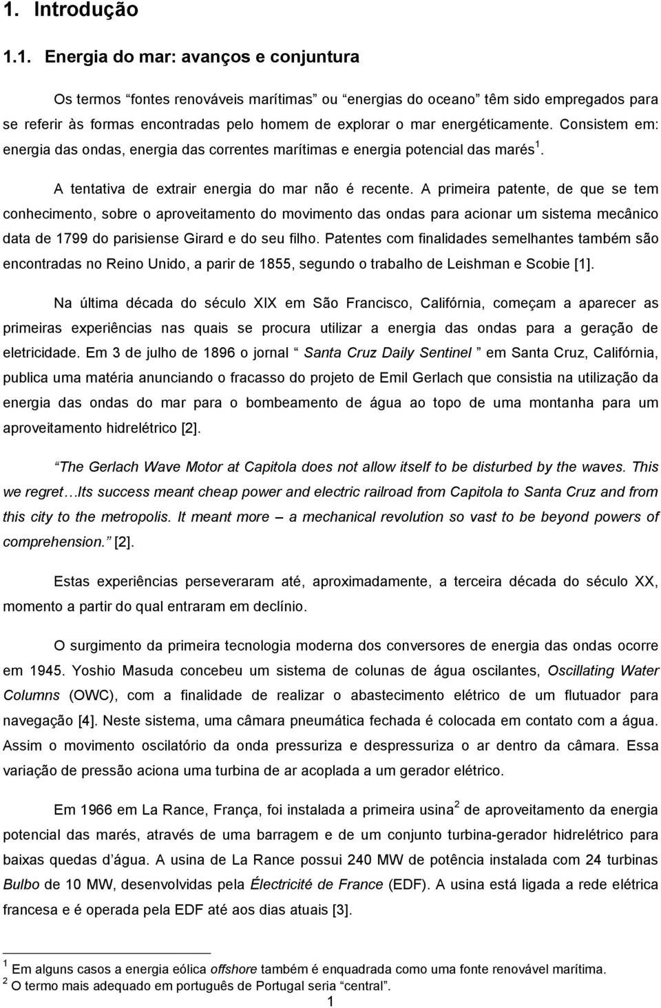 A primeira patente, de que se tem conhecimento, sobre o aproveitamento do movimento das ondas para acionar um sistema mecânico data de 1799 do parisiense Girard e do seu filho.