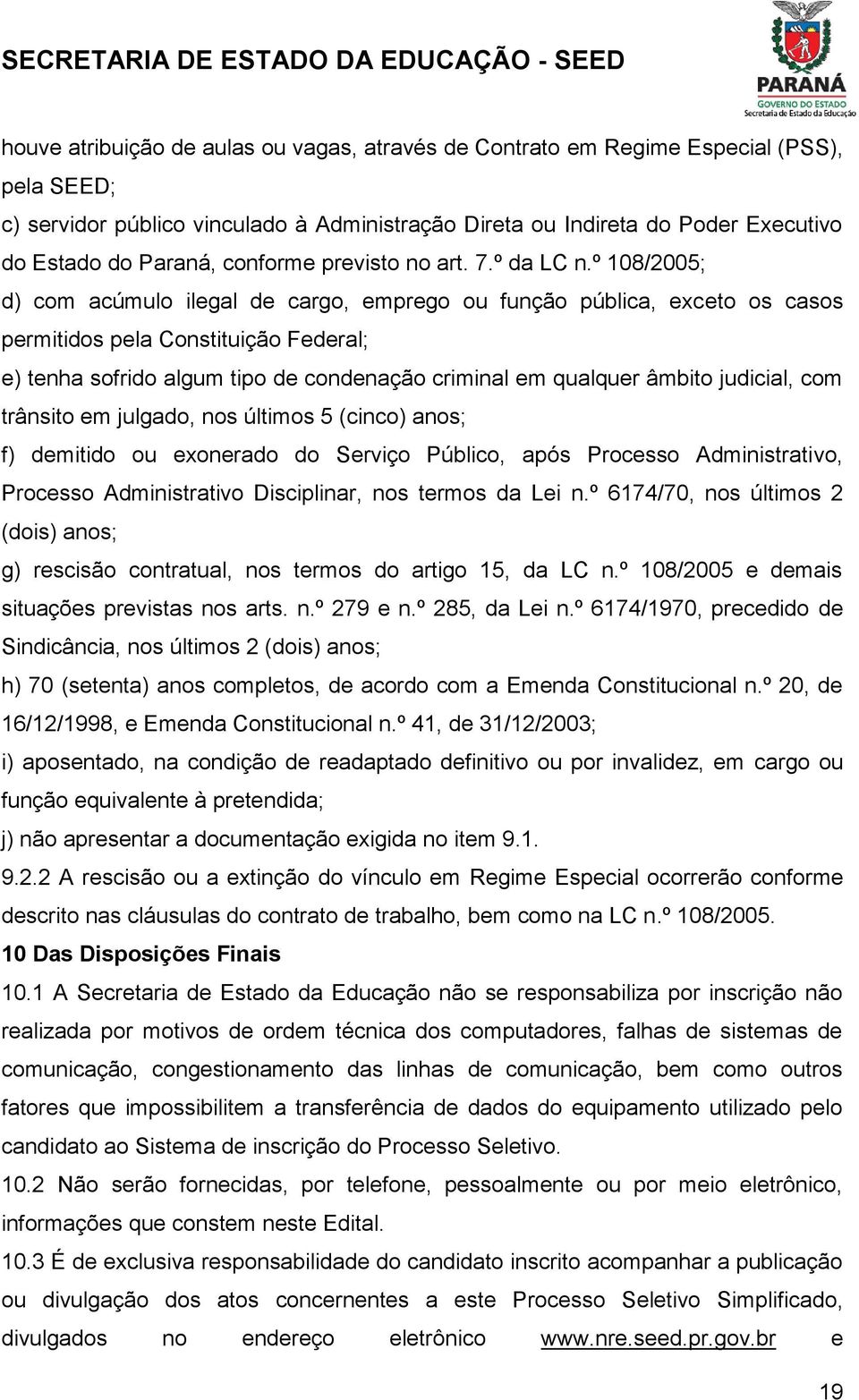 º 108/2005; d) com acúmulo ilegal de cargo, emprego ou função pública, exceto os casos permitidos pela Constituição Federal; e) tenha sofrido algum tipo de condenação criminal em qualquer âmbito