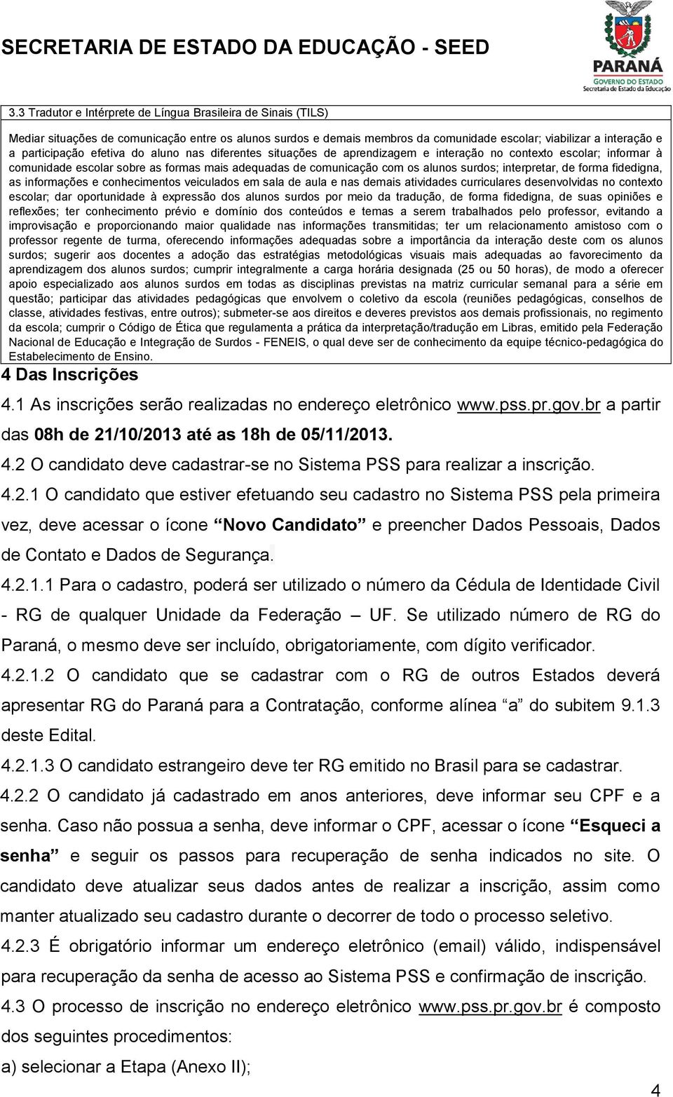 interpretar, de forma fidedigna, as informações e conhecimentos veiculados em sala de aula e nas demais atividades curriculares desenvolvidas no contexto escolar; dar oportunidade à expressão dos