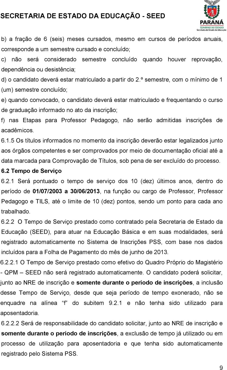 º semestre, com o mínimo de 1 (um) semestre concluído; e) quando convocado, o candidato deverá estar matriculado e frequentando o curso de graduação informado no ato da inscrição; f) nas Etapas para