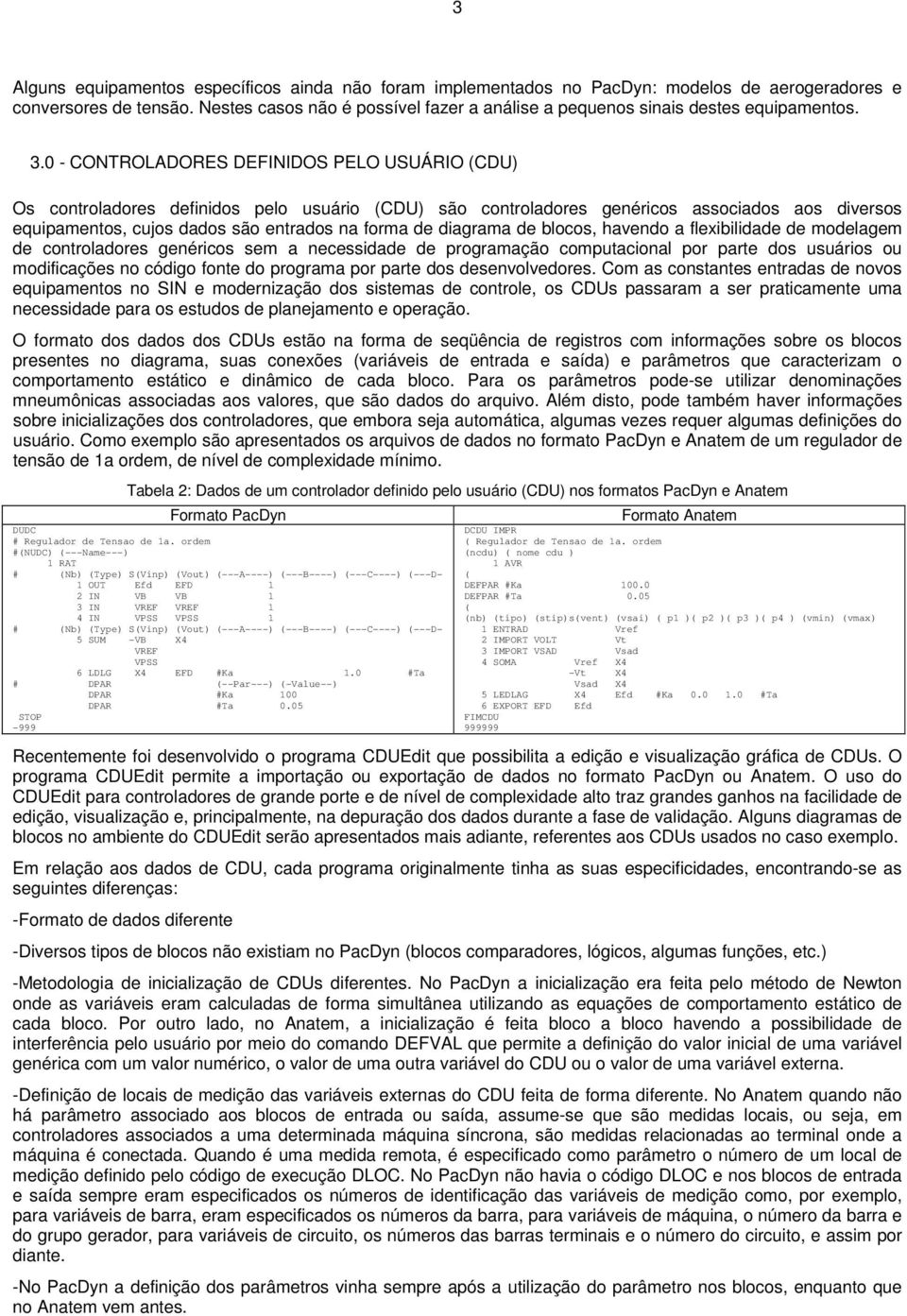 0 - CONTROLADORES DEFINIDOS PELO USUÁRIO (CDU) Os controladores definidos pelo usuário (CDU) são controladores genéricos associados aos diversos equipamentos, cujos dados são entrados na forma de