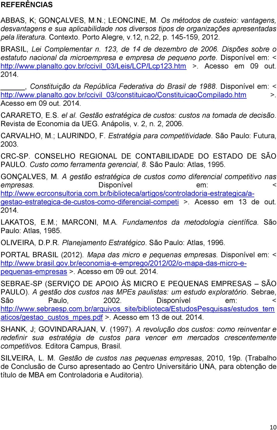 Disponível em: < http://www.planalto.gov.br/ccivil_03/leis/lcp/lcp123.htm >. Acesso em 09 out. 2014., Constituição da República Federativa do Brasil de 1988. Disponível em: < http://www.planalto.gov.br/ccivil_03/constituicao/constituicaocompilado.