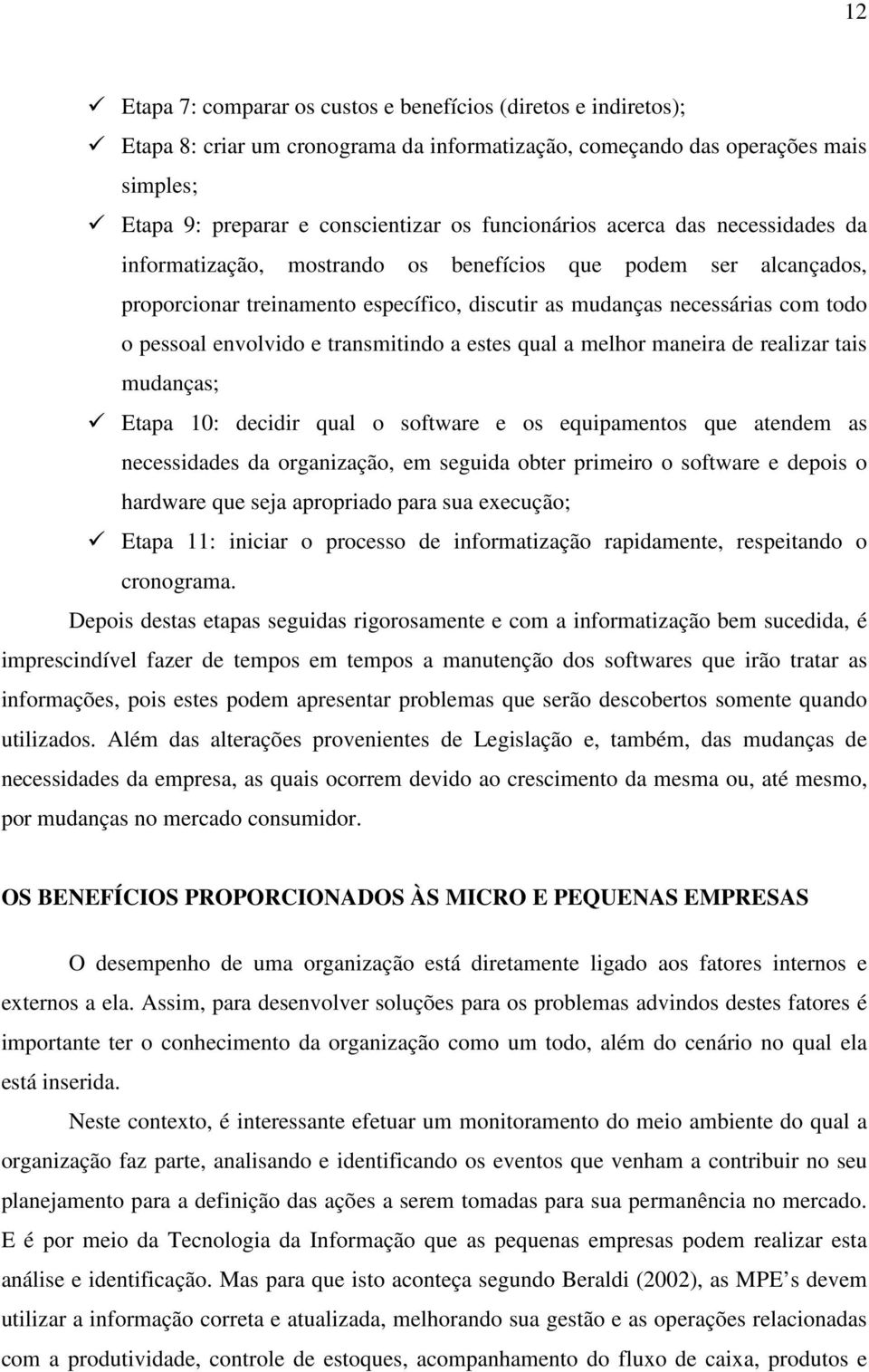 envolvido e transmitindo a estes qual a melhor maneira de realizar tais mudanças; Etapa 10: decidir qual o software e os equipamentos que atendem as necessidades da organização, em seguida obter