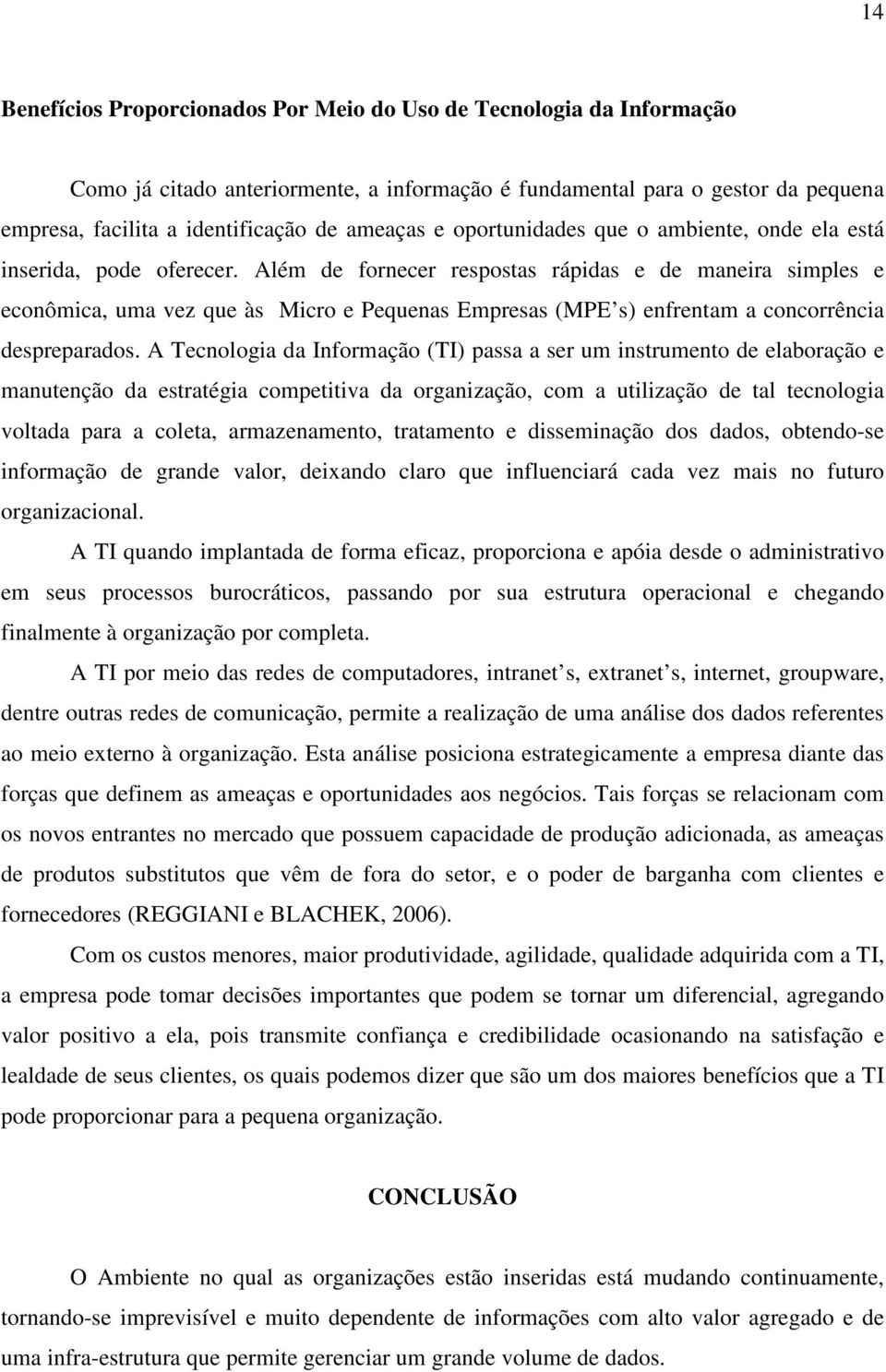 Além de fornecer respostas rápidas e de maneira simples e econômica, uma vez que às Micro e Pequenas Empresas (MPE s) enfrentam a concorrência despreparados.