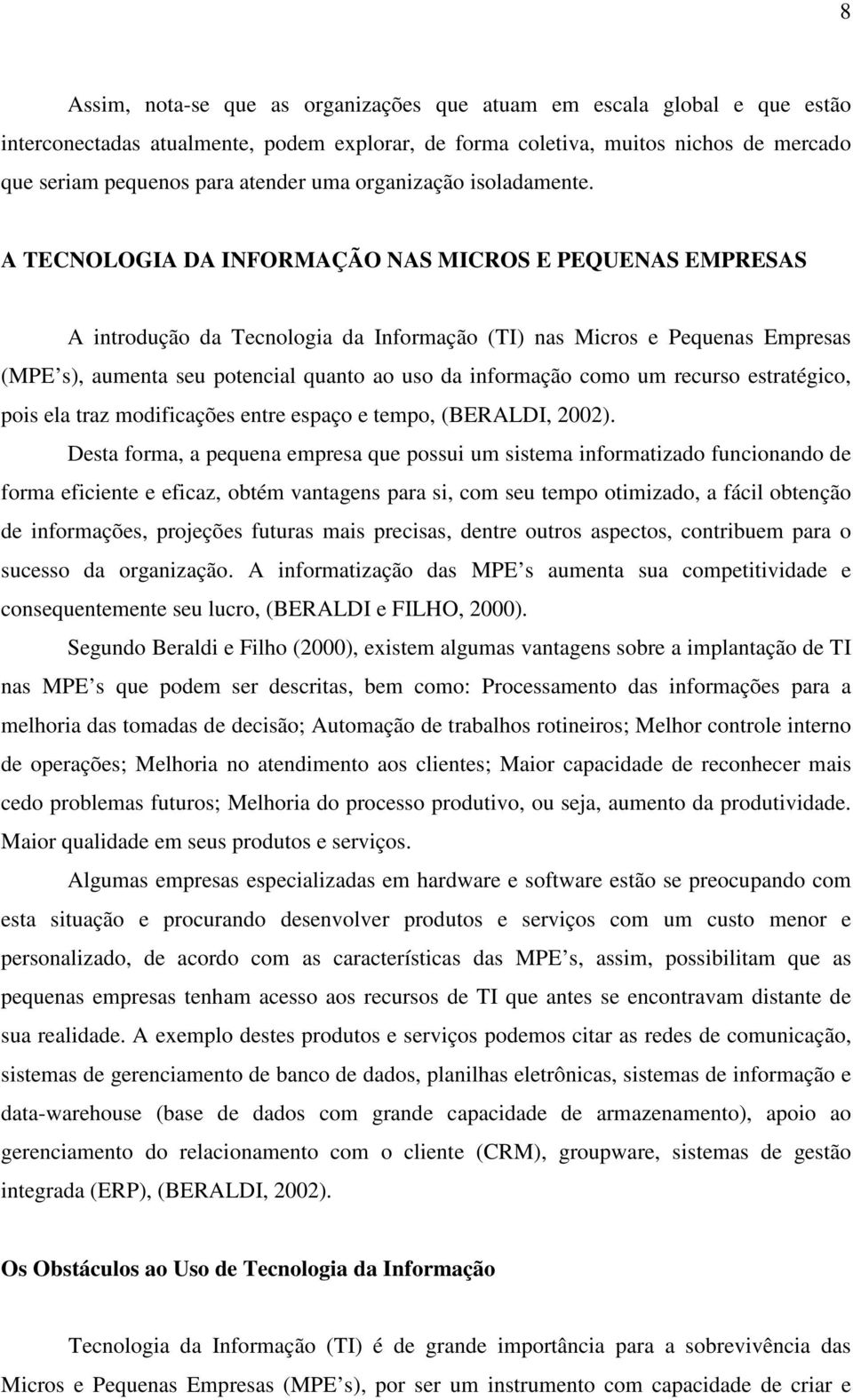 A TECNOLOGIA DA INFORMAÇÃO NAS MICROS E PEQUENAS EMPRESAS A introdução da Tecnologia da Informação (TI) nas Micros e Pequenas Empresas (MPE s), aumenta seu potencial quanto ao uso da informação como