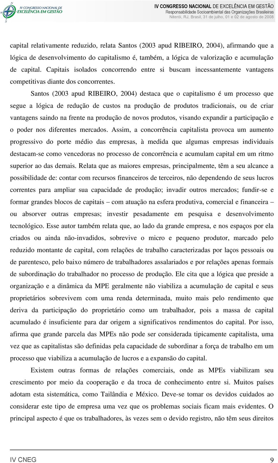 Santos (2003 apud RIBEIRO, 2004) destaca que o capitalismo é um processo que segue a lógica de redução de custos na produção de produtos tradicionais, ou de criar vantagens saindo na frente na