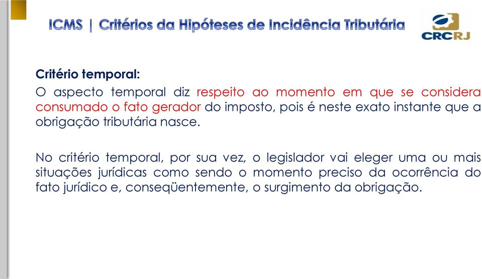 No critério temporal, por sua vez, o legislador vai eleger uma ou mais situações jurídicas