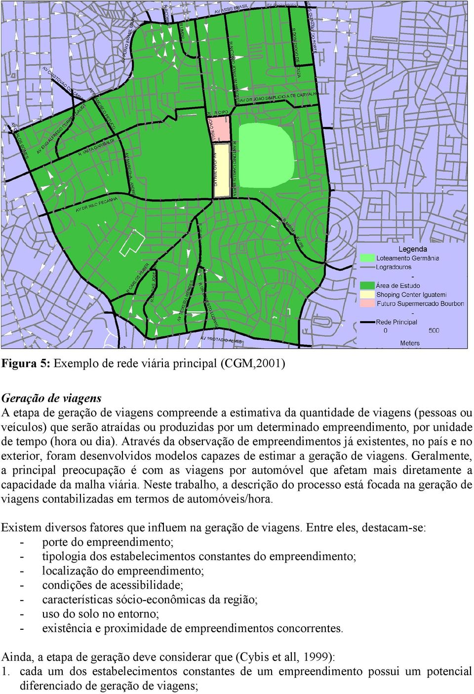 Através da observação de empreendimentos já existentes, no país e no exterior, foram desenvolvidos modelos capazes de estimar a geração de viagens.