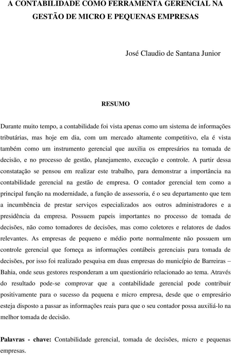 gestão, planejamento, execução e controle. A partir dessa constatação se pensou em realizar este trabalho, para demonstrar a importância na contabilidade gerencial na gestão de empresa.