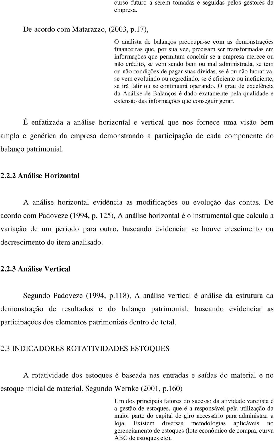 sendo bem ou mal administrada, se tem ou não condições de pagar suas dividas, se é ou não lucrativa, se vem evoluindo ou regredindo, se é eficiente ou ineficiente, se irá falir ou se continuará