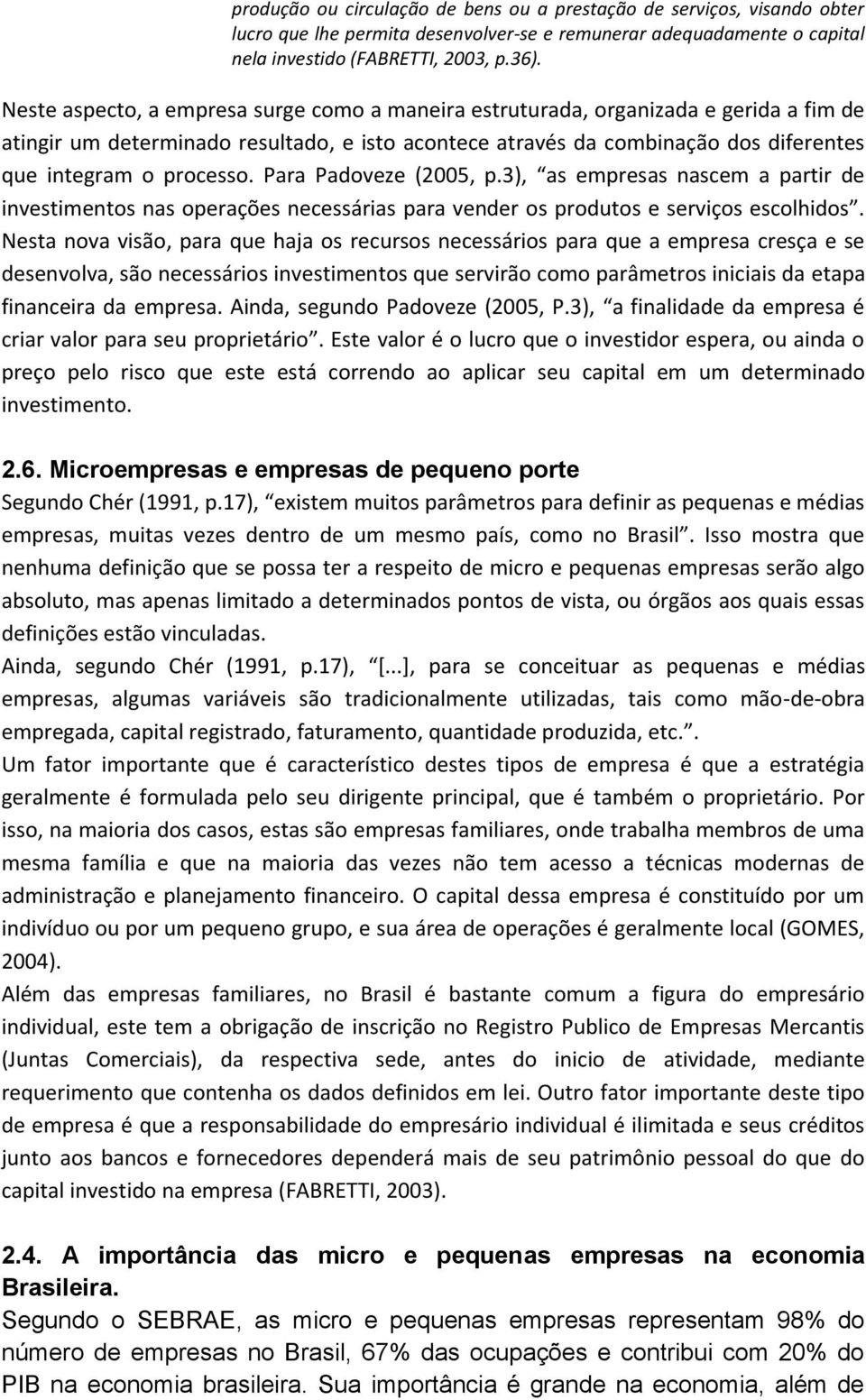 Para Padoveze (2005, p.3), as empresas nascem a partir de investimentos nas operações necessárias para vender os produtos e serviços escolhidos.