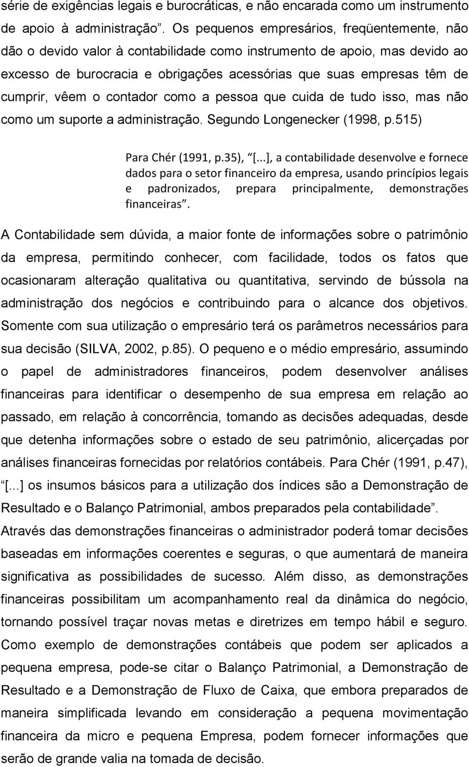 cumprir, vêem o contador como a pessoa que cuida de tudo isso, mas não como um suporte a administração. Segundo Longenecker (1998, p.515) Para Chér (1991, p.35), [.