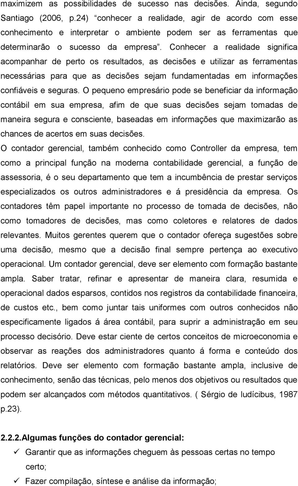 Conhecer a realidade significa acompanhar de perto os resultados, as decisões e utilizar as ferramentas necessárias para que as decisões sejam fundamentadas em informações confiáveis e seguras.