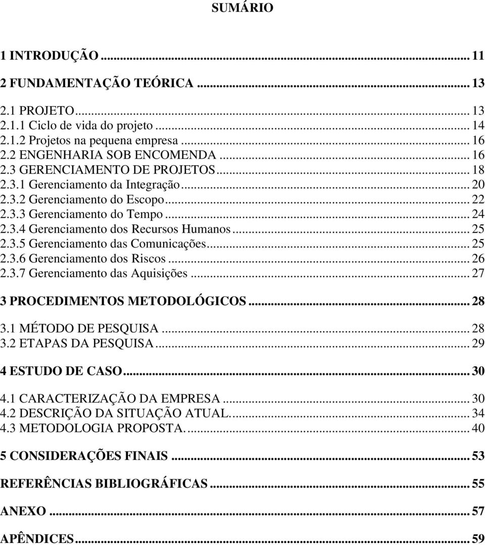 .. 25 2.3.6 Gerenciamento dos Riscos... 26 2.3.7 Gerenciamento das Aquisições... 27 3 PROCEDIMENTOS METODOLÓGICOS... 28 3.1 MÉTODO DE PESQUISA... 28 3.2 ETAPAS DA PESQUISA... 29 4 ESTUDO DE CASO.