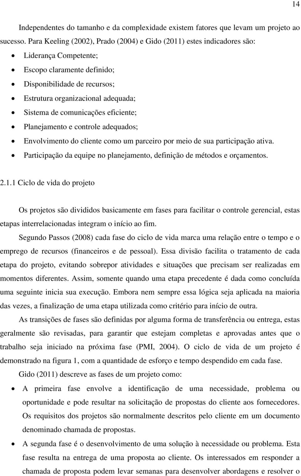 comunicações eficiente; Planejamento e controle adequados; Envolvimento do cliente como um parceiro por meio de sua participação ativa.