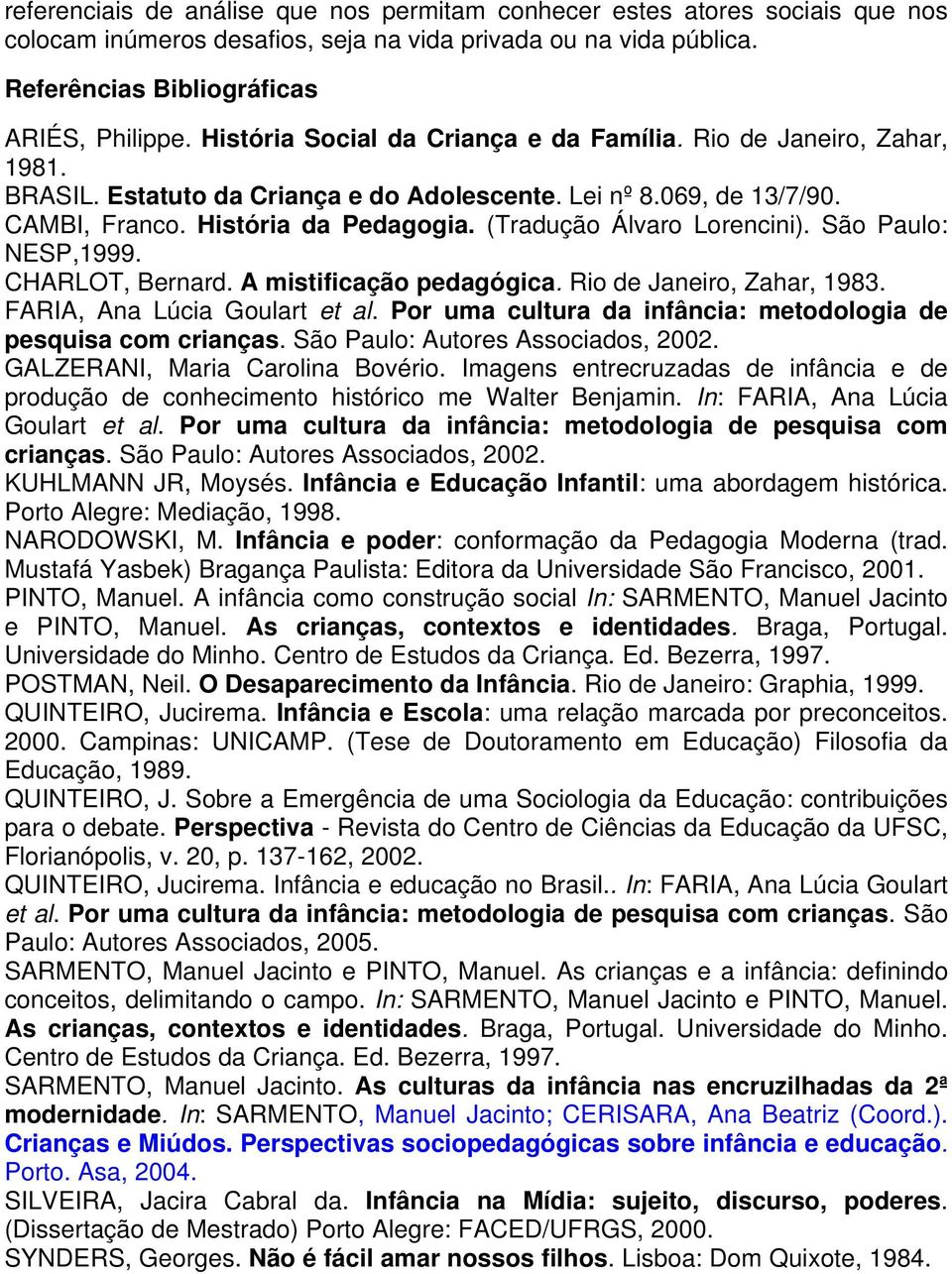 (Tradução Álvaro Lorencini). São Paulo: NESP,1999. CHARLOT, Bernard. A mistificação pedagógica. Rio de Janeiro, Zahar, 1983. FARIA, Ana Lúcia Goulart et al.