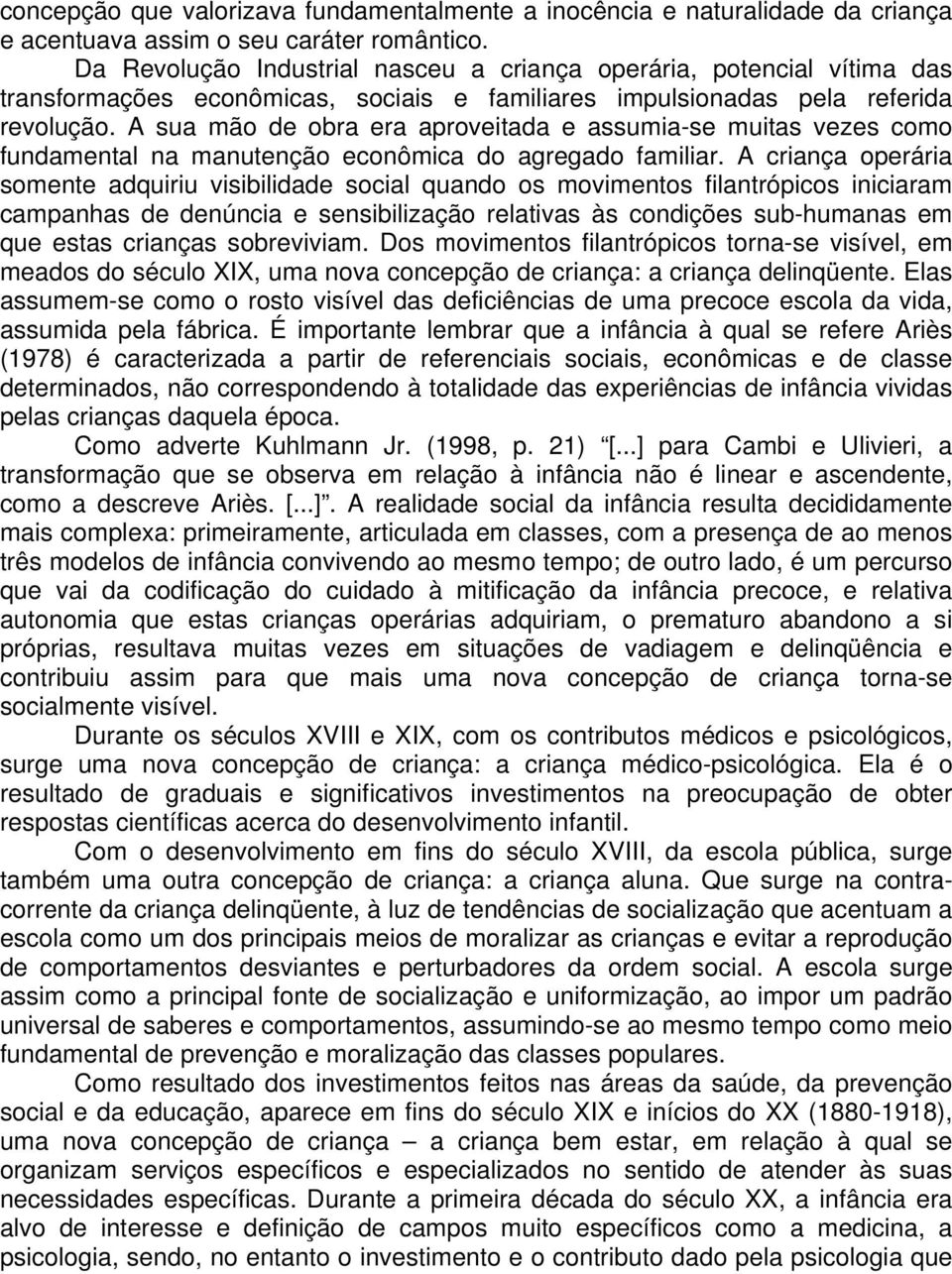 A sua mão de obra era aproveitada e assumia-se muitas vezes como fundamental na manutenção econômica do agregado familiar.