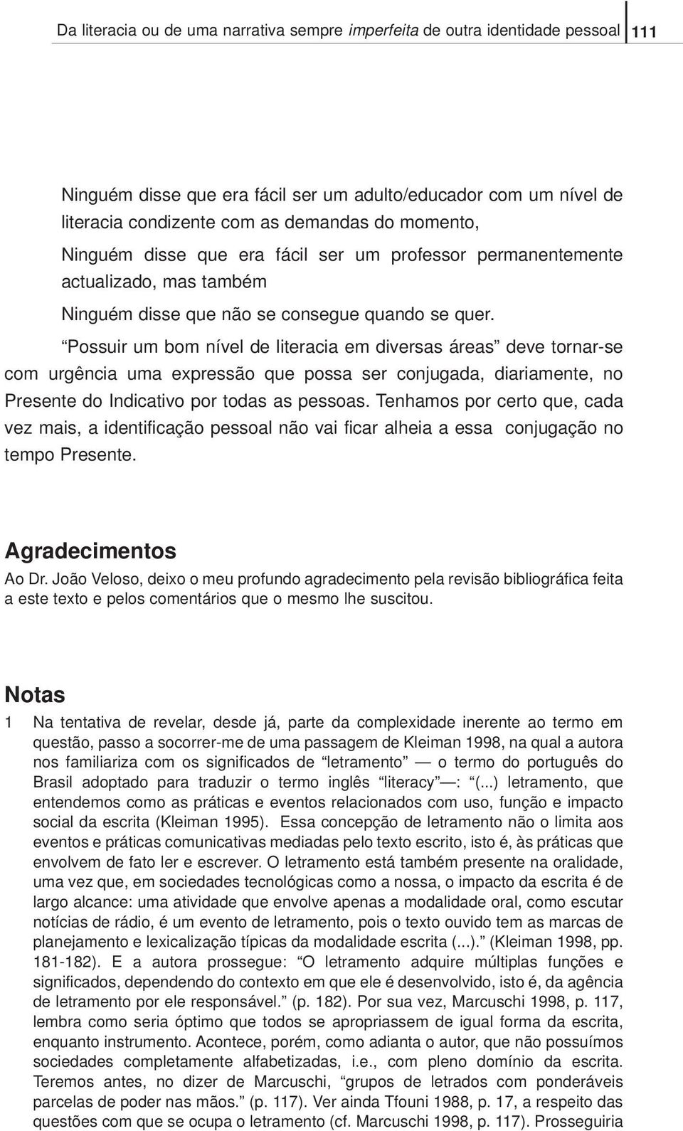 Possuir um bom nível de literacia em diversas áreas deve tornar-se com urgência uma expressão que possa ser conjugada, diariamente, no Presente do Indicativo por todas as pessoas.