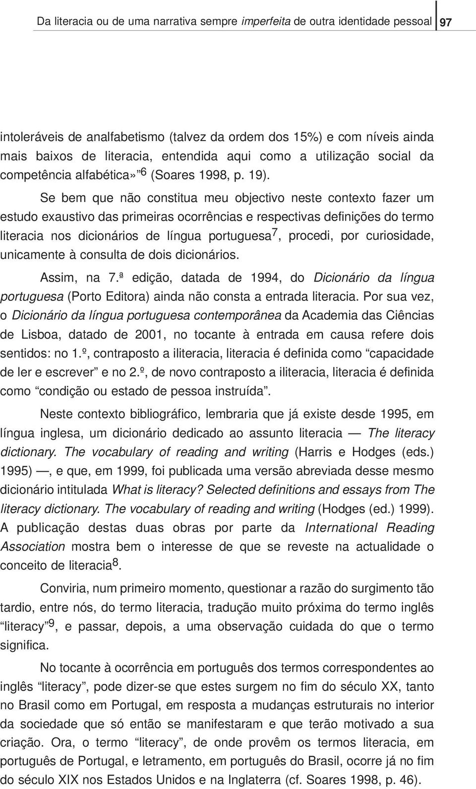 Se bem que não constitua meu objectivo neste contexto fazer um estudo exaustivo das primeiras ocorrências e respectivas definições do termo literacia nos dicionários de língua portuguesa 7, procedi,