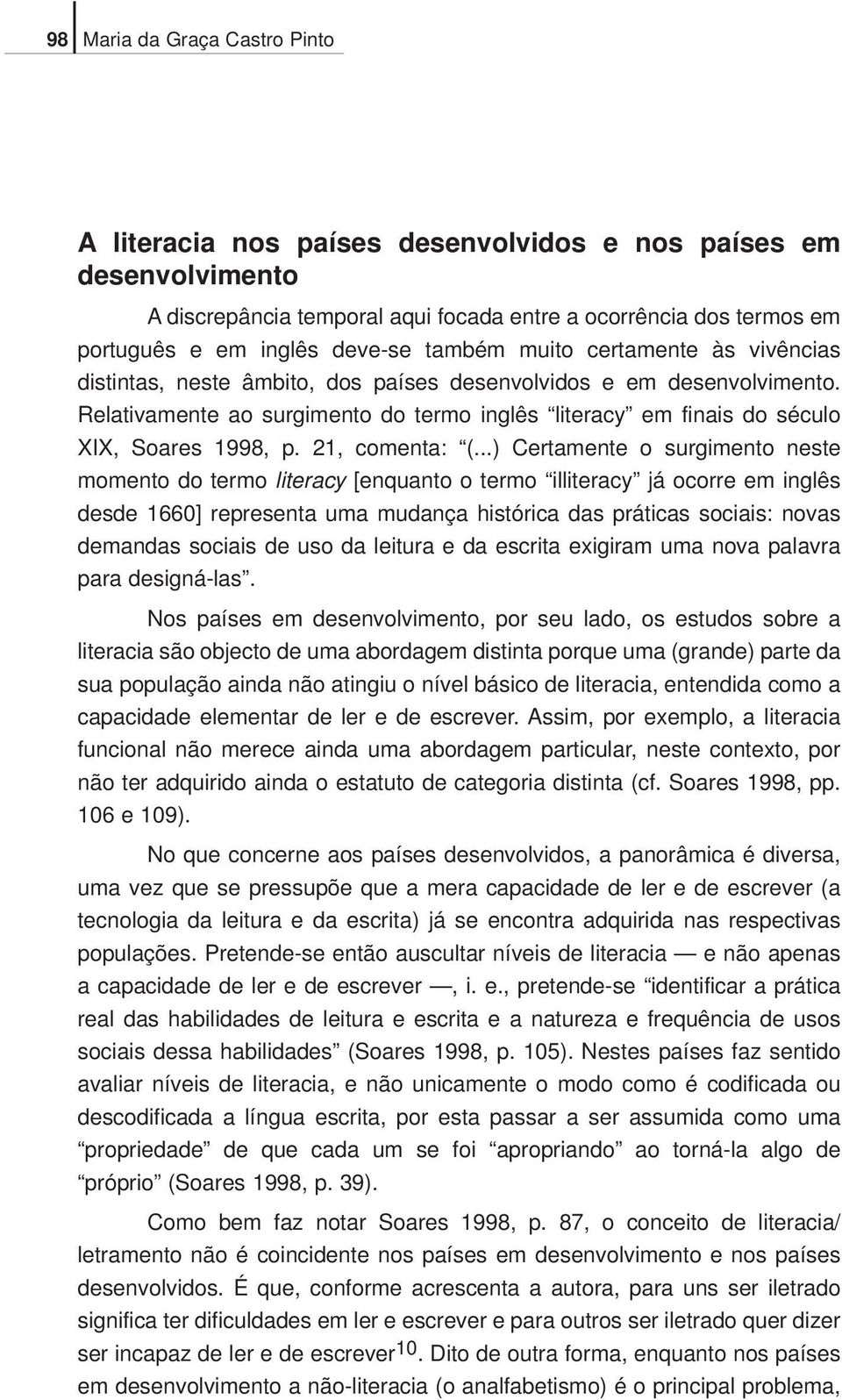 Relativamente ao surgimento do termo inglês literacy em finais do século XIX, Soares 1998, p. 21, comenta: (.