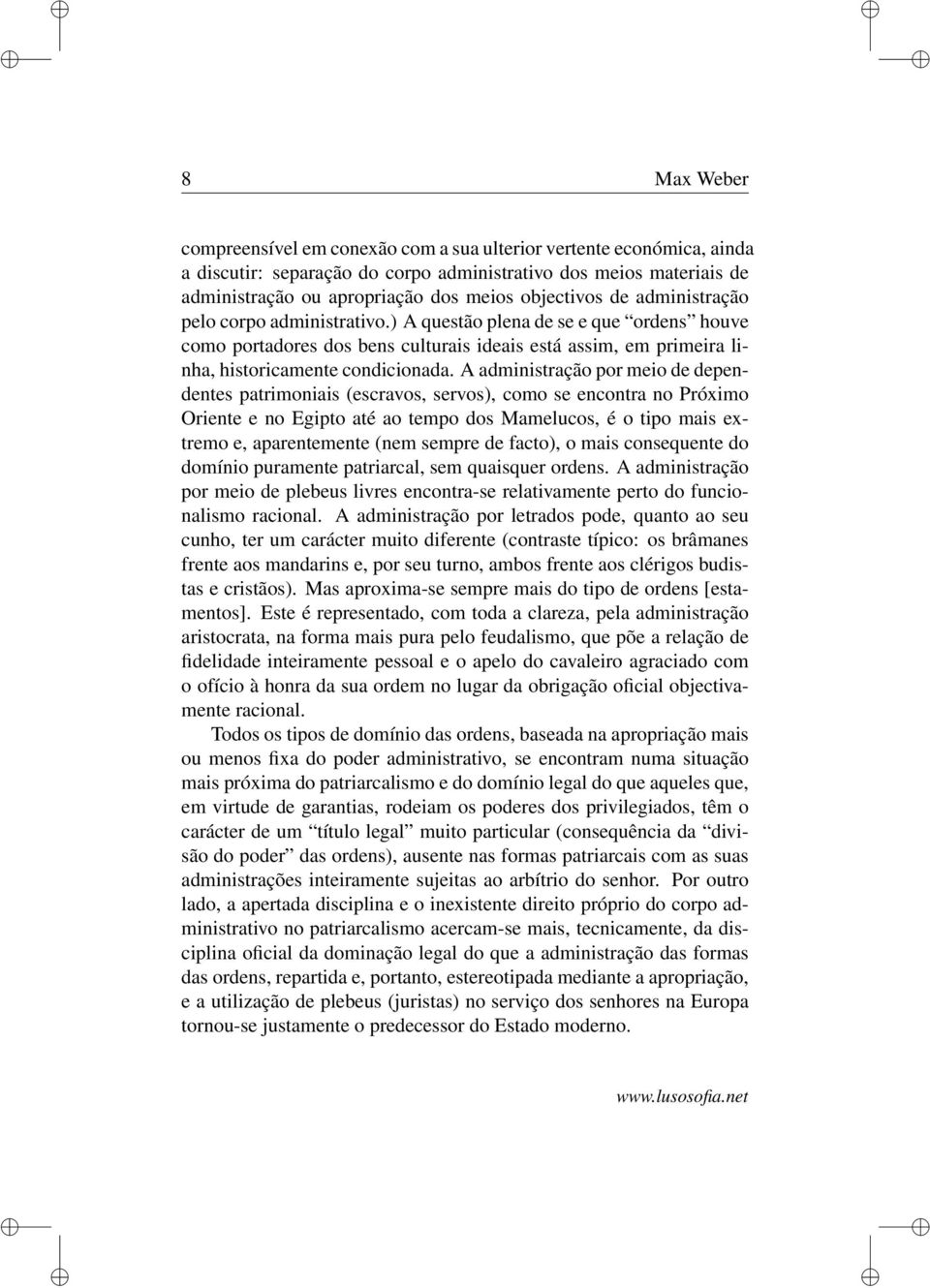 A administração por meio de dependentes patrimoniais (escravos, servos), como se encontra no Próximo Oriente e no Egipto até ao tempo dos Mamelucos, é o tipo mais extremo e, aparentemente (nem sempre