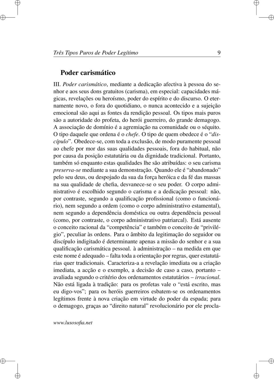 O eternamente novo, o fora do quotidiano, o nunca acontecido e a sujeição emocional são aqui as fontes da rendição pessoal.