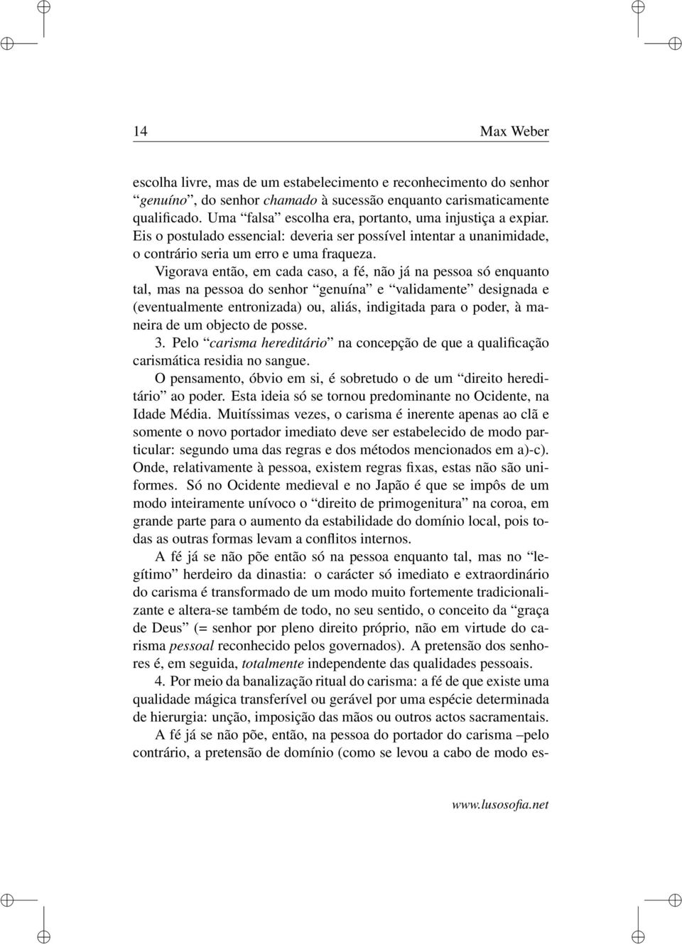 Vigorava então, em cada caso, a fé, não já na pessoa só enquanto tal, mas na pessoa do senhor genuína e validamente designada e (eventualmente entronizada) ou, aliás, indigitada para o poder, à