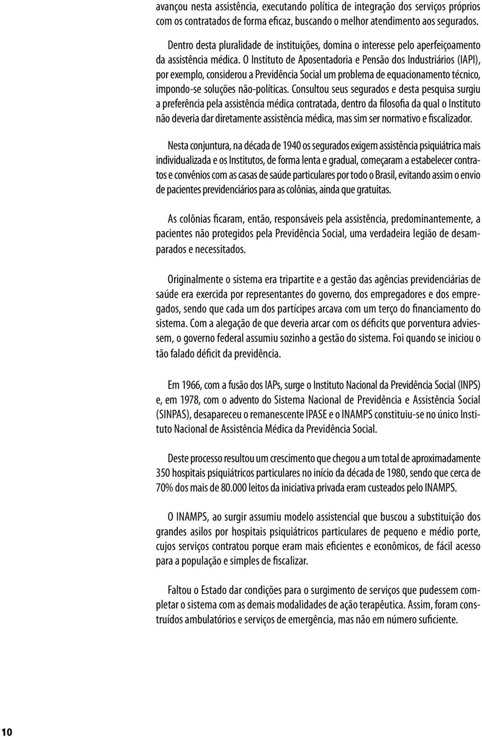 O Instituto de Aposentadoria e Pensão dos Industriários (IAPI), por exemplo, considerou a Previdência Social um problema de equacionamento técnico, impondo-se soluções não-políticas.